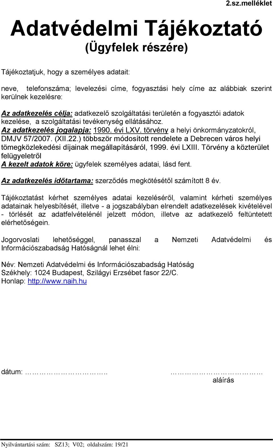 törvény a helyi önkormányzatokról, DMJV 57/2007. (XII.22.) többször módosított rendelete a Debrecen város helyi tömegközlekedési díjainak megállapításáról, 1999. évi LXIII.