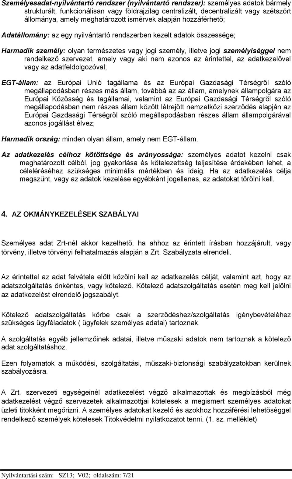 nem rendelkező szervezet, amely vagy aki nem azonos az érintettel, az adatkezelővel vagy az adatfeldolgozóval; EGT-állam: az Európai Unió tagállama és az Európai Gazdasági Térségről szóló