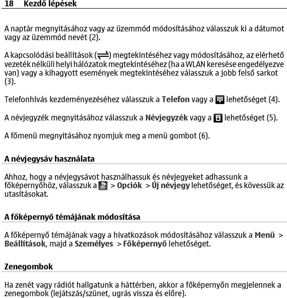 megtekintéséhez válasszuk a jobb felső sarkot (3). Telefonhívás kezdeményezéséhez válasszuk a Telefon vagy a lehetőséget (4). A névjegyzék megnyitásához válasszuk a Névjegyzék vagy a lehetőséget (5).