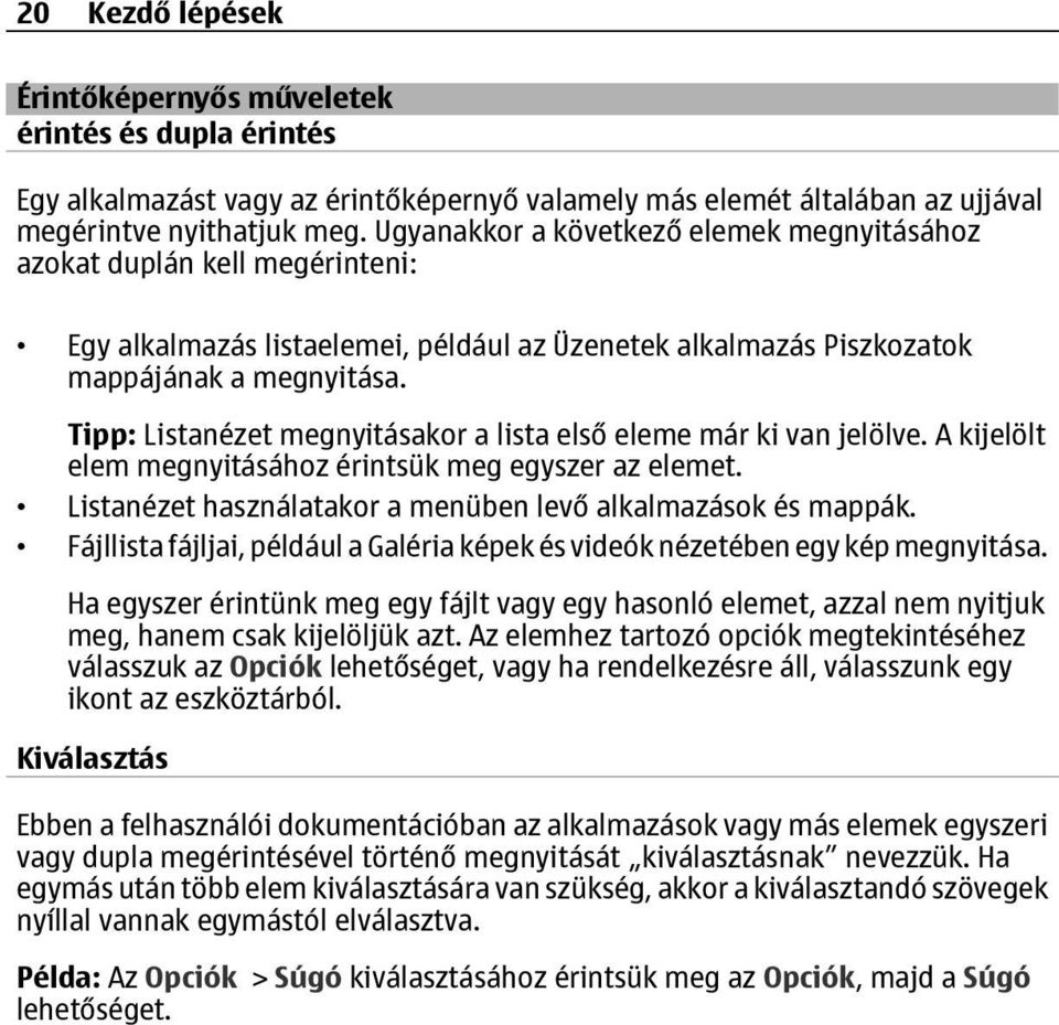 Tipp: Listanézet megnyitásakor a lista első eleme már ki van jelölve. A kijelölt elem megnyitásához érintsük meg egyszer az elemet. Listanézet használatakor a menüben levő alkalmazások és mappák.