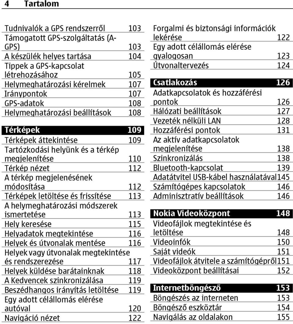 Térképek letöltése és frissítése 113 A helymeghatározási módszerek ismertetése 113 Hely keresése 115 Helyadatok megtekintése 116 Helyek és útvonalak mentése 116 Helyek vagy útvonalak megtekintése és