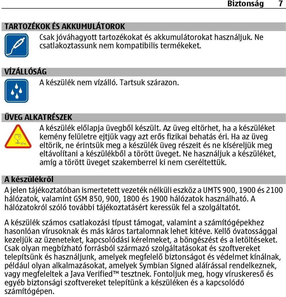 Ha az üveg eltörik, ne érintsük meg a készülék üveg részeit és ne kíséreljük meg eltávolítani a készülékből a törött üveget.