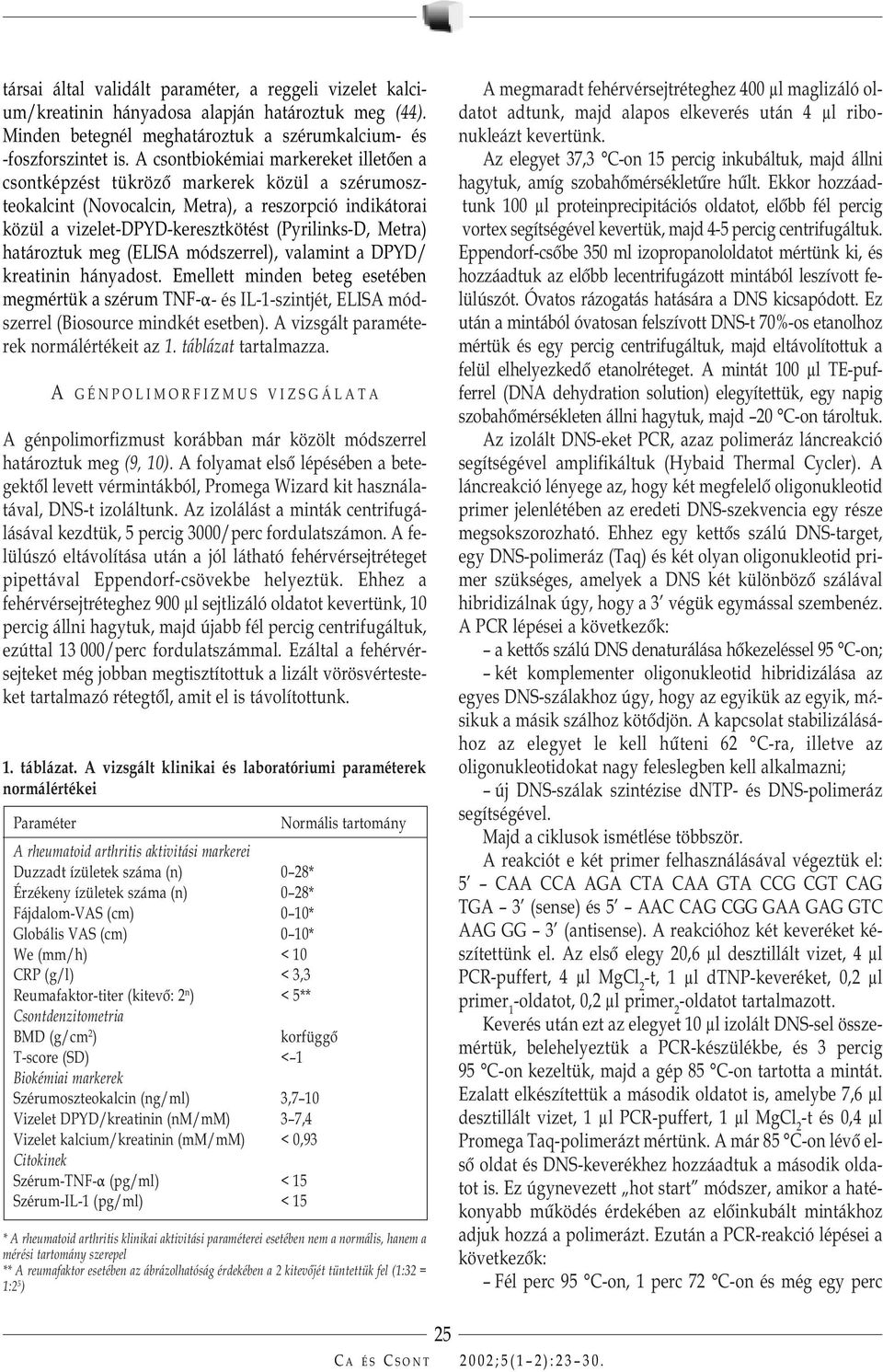 határoztuk meg (ELISA módszerrel), valamint a DPYD/ kreatinin hányadost. Emellett minden beteg esetében megmértük a szérum TNF-α- és IL-1-szintjét, ELISA módszerrel (Biosource mindkét esetben).