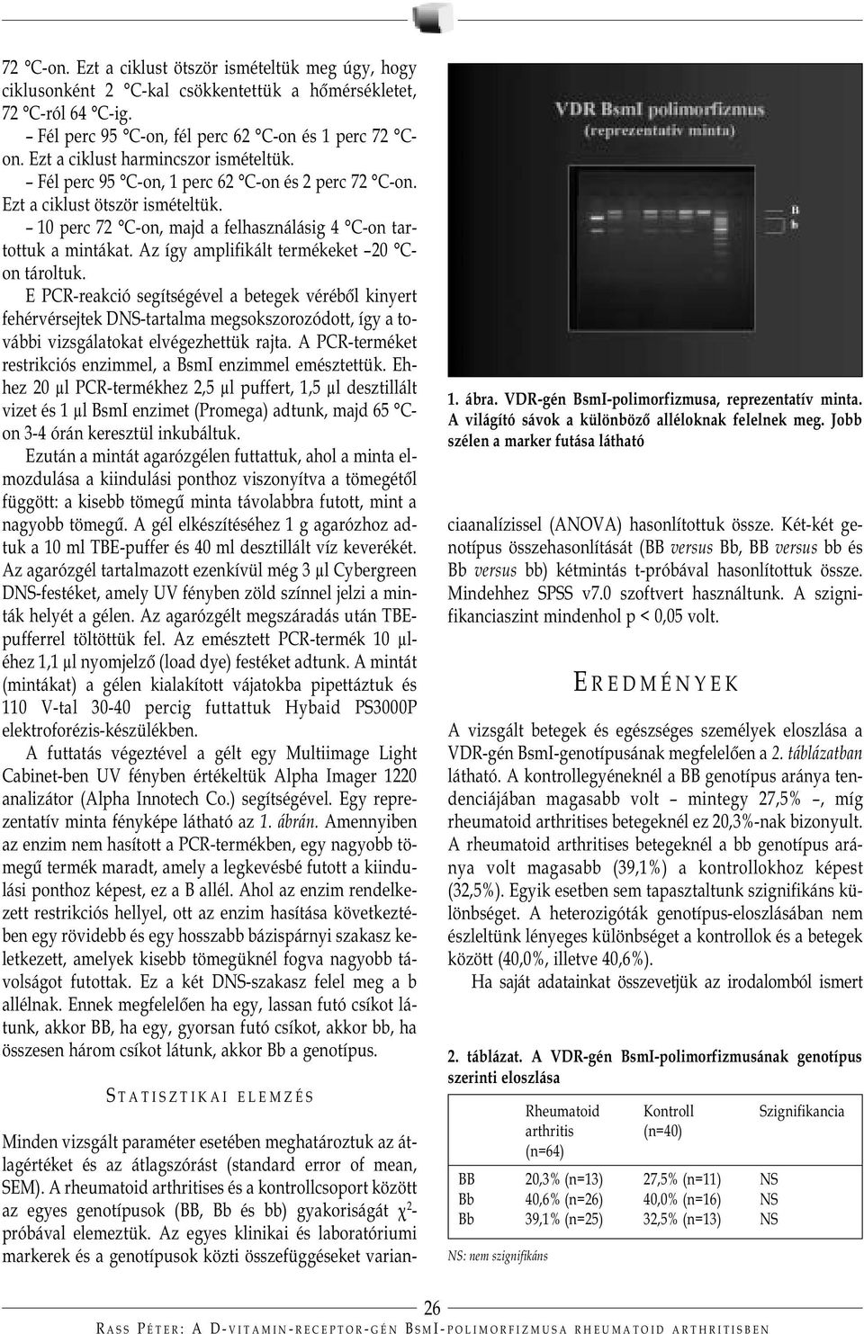 Az így amplifikált termékeket 20 Con tároltuk. E PCR-reakció segítségével a betegek vérébõl kinyert fehérvérsejtek DNS-tartalma megsokszorozódott, így a további vizsgálatokat elvégezhettük rajta.