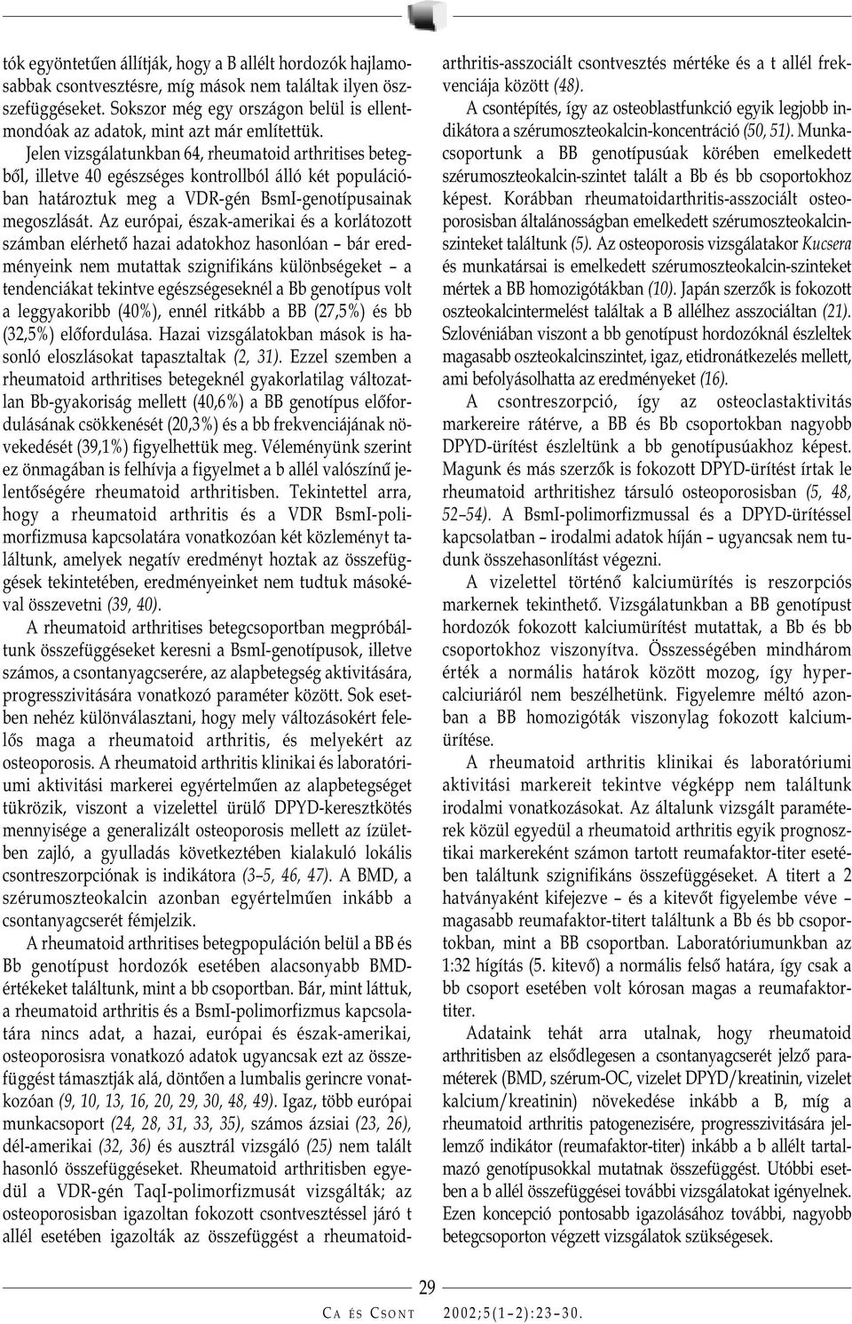 Jelen vizsgálatunkban 64, rheumatoid arthritises betegbõl, illetve 40 egészséges kontrollból álló két populációban határoztuk meg a VDR-gén BsmI-genotípusainak megoszlását.