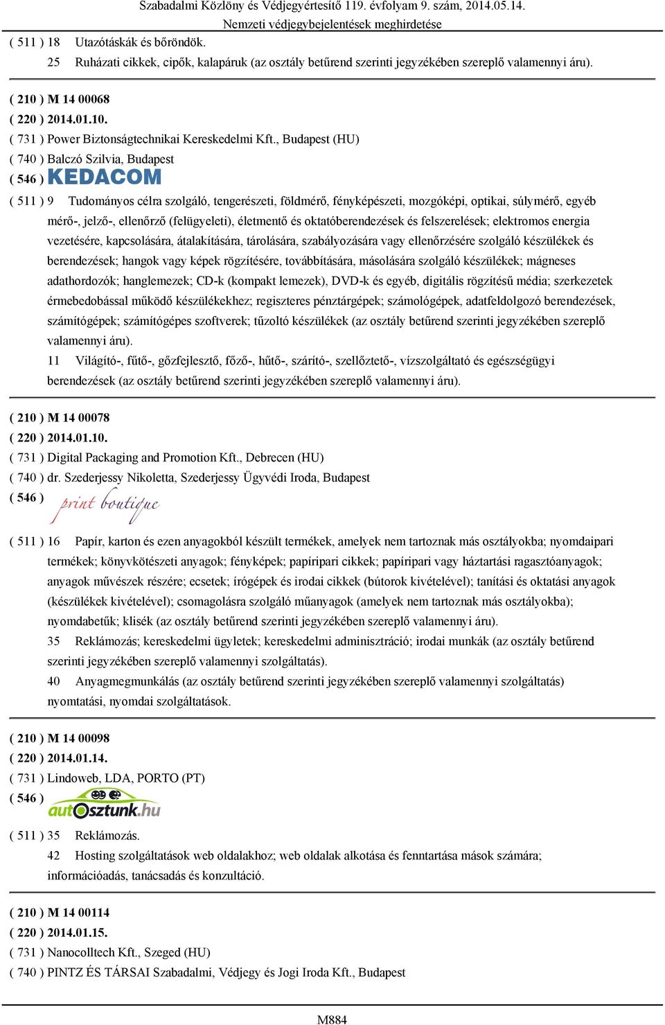 , Budapest (HU) ( 740 ) Balczó Szilvia, Budapest ( 511 ) 9 Tudományos célra szolgáló, tengerészeti, földmérő, fényképészeti, mozgóképi, optikai, súlymérő, egyéb mérő-, jelző-, ellenőrző