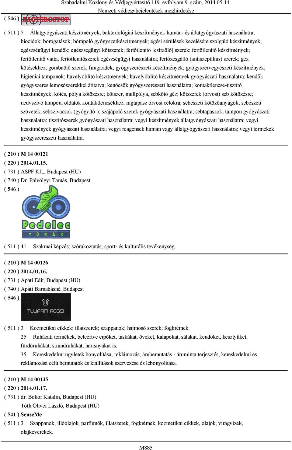 ( 511 ) 5 Állatgyógyászati készítmények; bakteriológiai készítmények humán- és állatgyógyászati használatra; biocidok; borogatások; bőrápoló gyógyszerkészítmények; égési sérülések kezelésére szolgáló