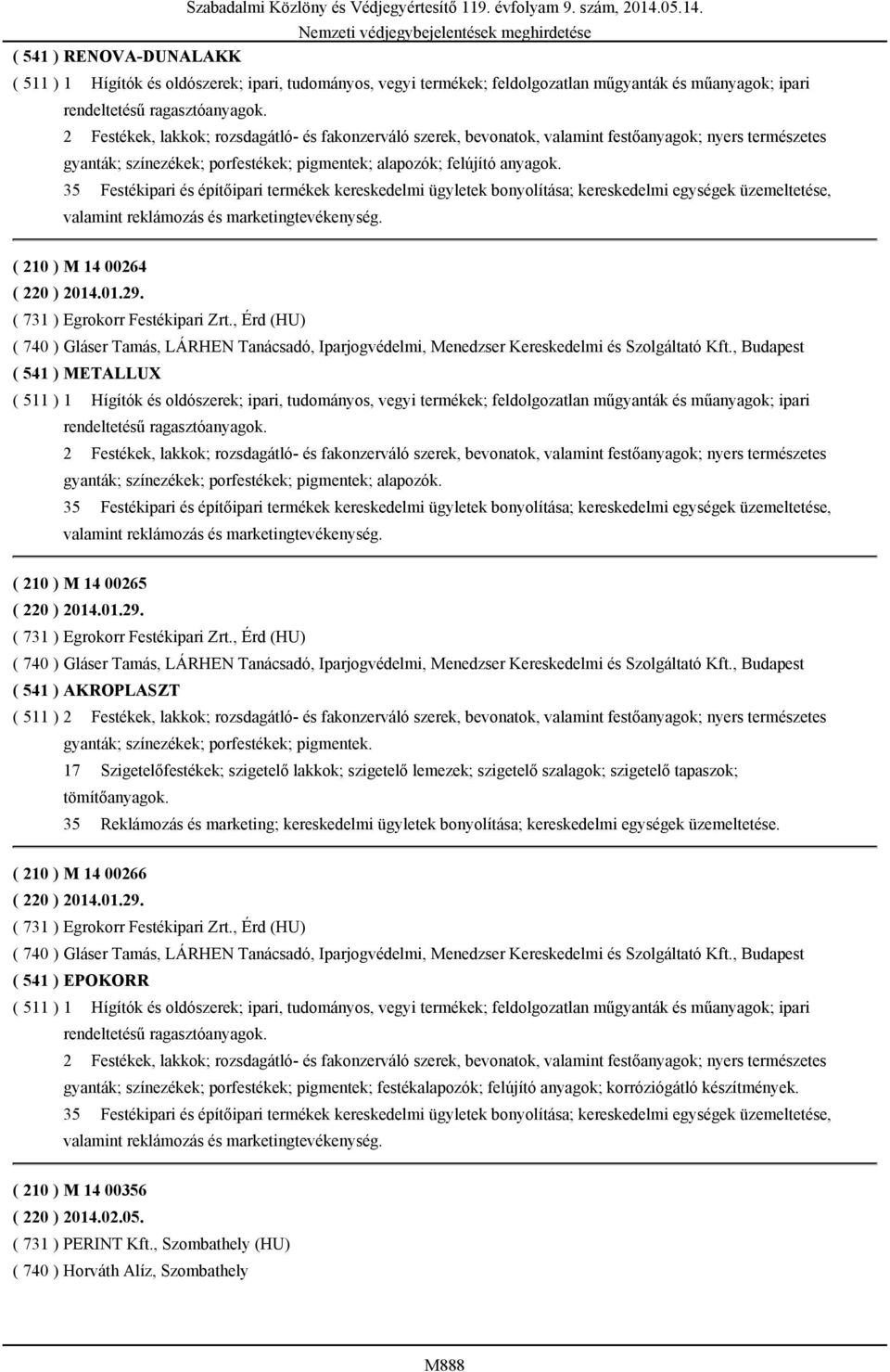 35 Festékipari és építőipari termékek kereskedelmi ügyletek bonyolítása; kereskedelmi egységek üzemeltetése, valamint reklámozás és marketingtevékenység. ( 210 ) M 14 00264 ( 220 ) 2014.01.29.