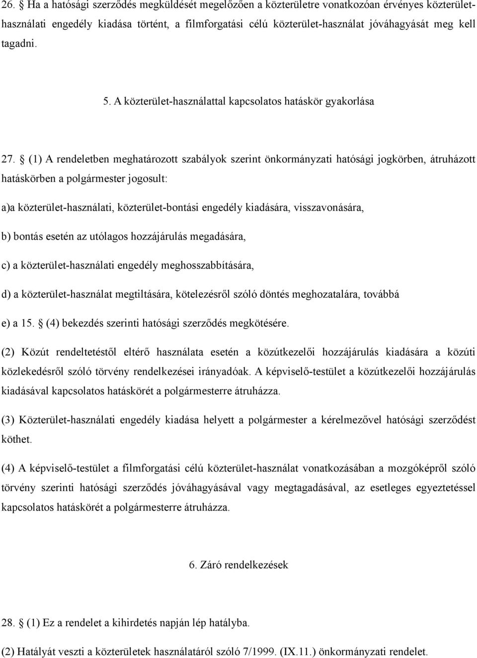 (1) A rendeletben meghatározott szabályok szerint önkormányzati hatósági jogkörben, átruházott hatáskörben a polgármester jogosult: a)a közterület-használati, közterület-bontási engedély kiadására,