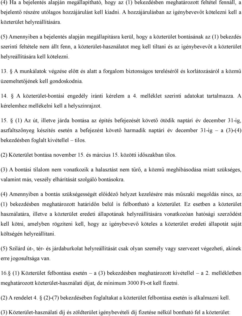 (5) Amennyiben a bejelentés alapján megállapításra kerül, hogy a közterület bontásának az (1) bekezdés szerinti feltétele nem állt fenn, a közterület-használatot meg kell tiltani és az igénybevevőt a