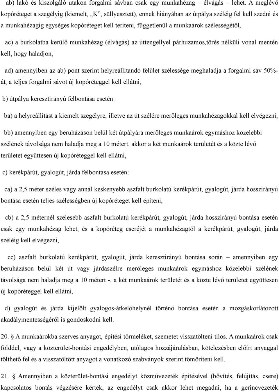 szélességétől, ac) a burkolatba kerülő munkahézag (élvágás) az úttengellyel párhuzamos,törés nélküli vonal mentén kell, hogy haladjon, ad) amennyiben az ab) pont szerint helyreállítandó felület