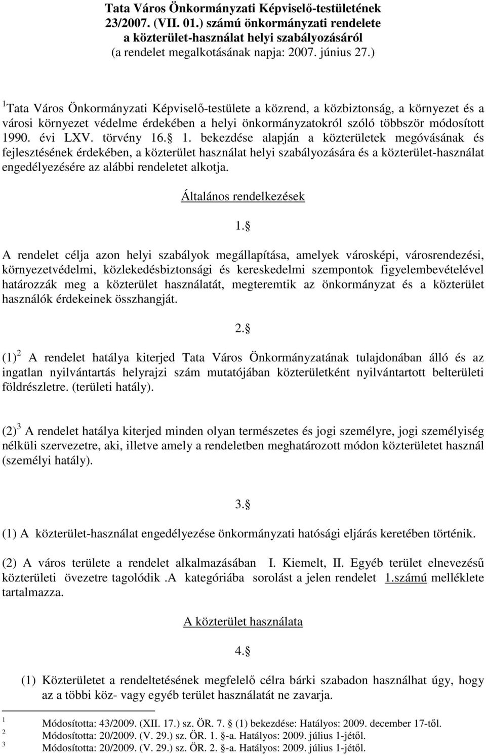 törvény 16. 1. bekezdése alapján a közterületek megóvásának és fejlesztésének érdekében, a közterület használat helyi szabályozására és a közterület-használat engedélyezésére az alábbi rendeletet alkotja.