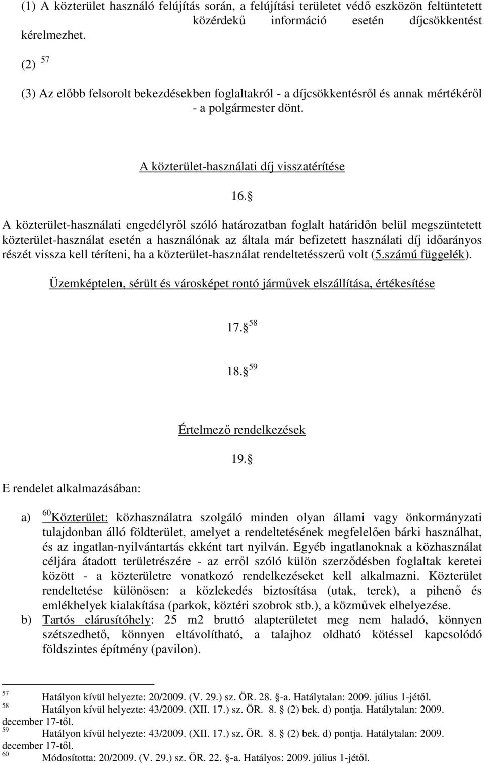 A közterület-használati engedélyről szóló határozatban foglalt határidőn belül megszüntetett közterület-használat esetén a használónak az általa már befizetett használati díj időarányos részét vissza