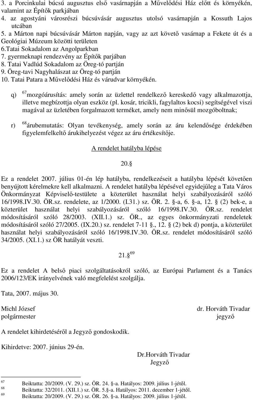 a Márton napi búcsúvásár Márton napján, vagy az azt követő vasárnap a Fekete út és a Geológiai Múzeum közötti területen 6.Tatai Sokadalom az Angolparkban 7.