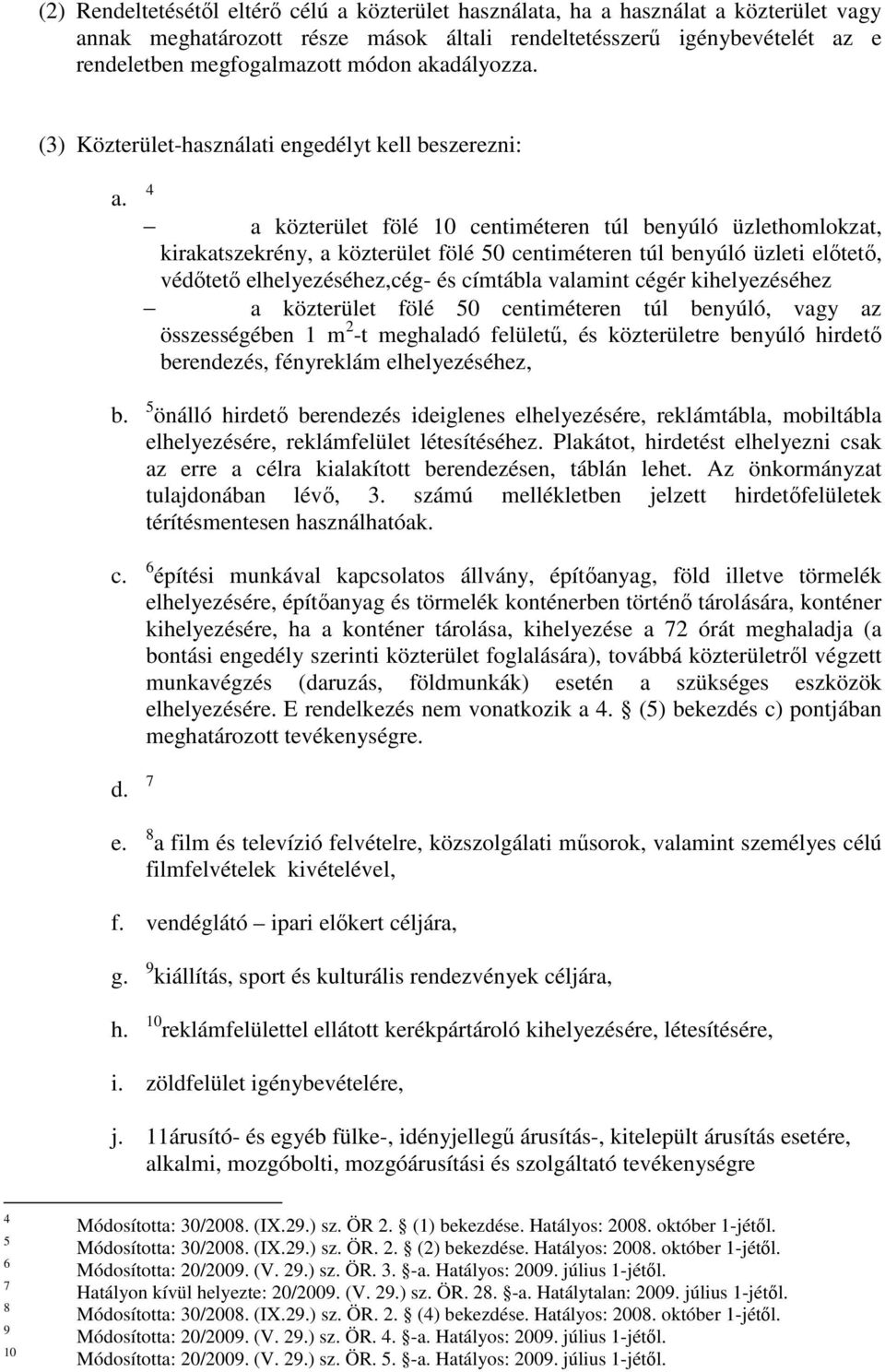 4 a közterület fölé 10 centiméteren túl benyúló üzlethomlokzat, kirakatszekrény, a közterület fölé 50 centiméteren túl benyúló üzleti előtető, védőtető elhelyezéséhez,cég- és címtábla valamint cégér