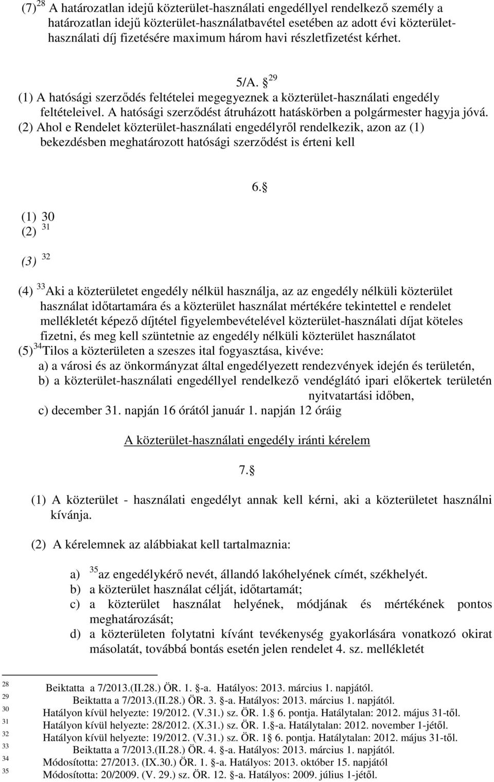 A hatósági szerződést átruházott hatáskörben a polgármester hagyja jóvá.