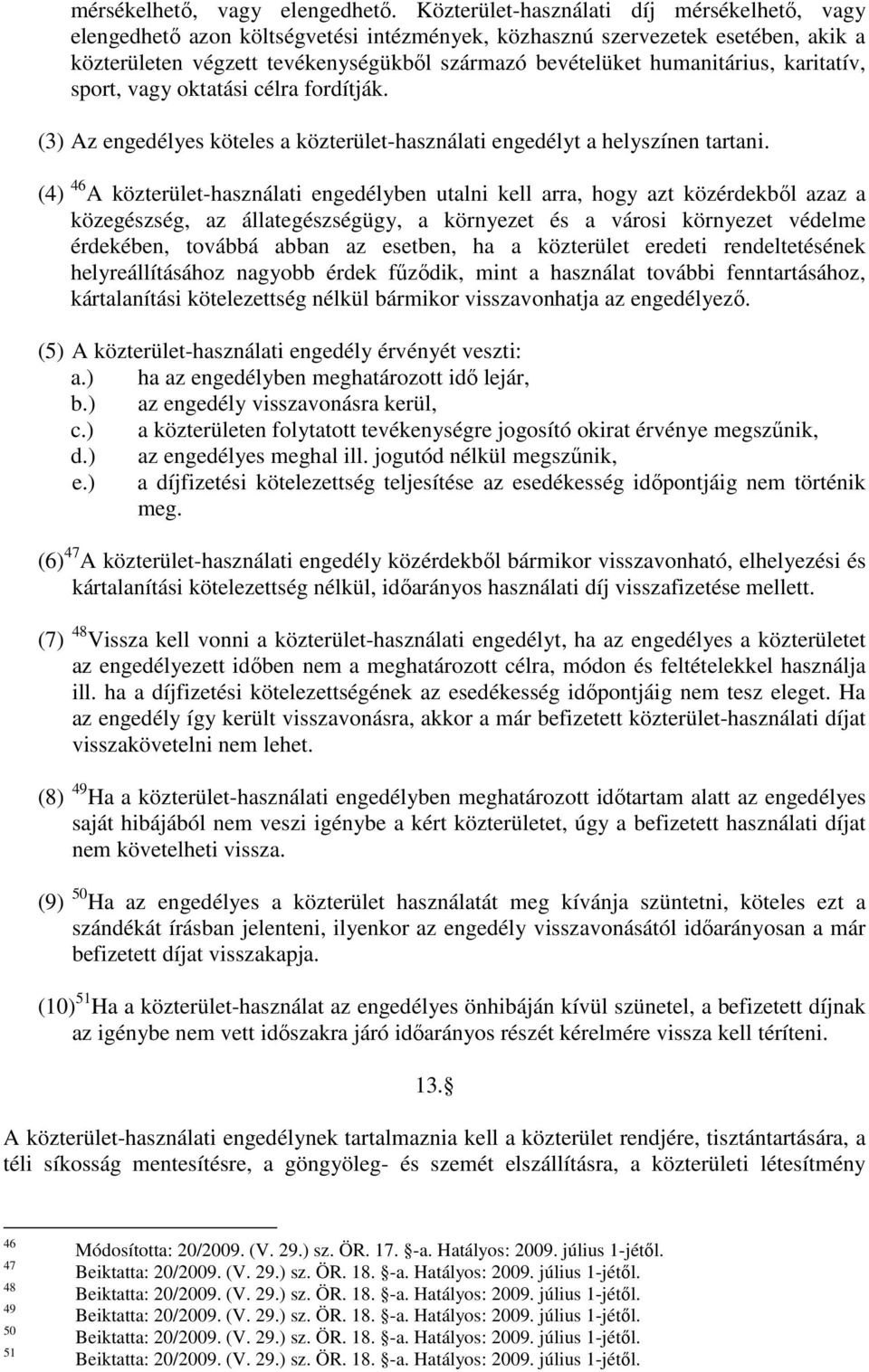 humanitárius, karitatív, sport, vagy oktatási célra fordítják. (3) Az engedélyes köteles a közterület-használati engedélyt a helyszínen tartani.