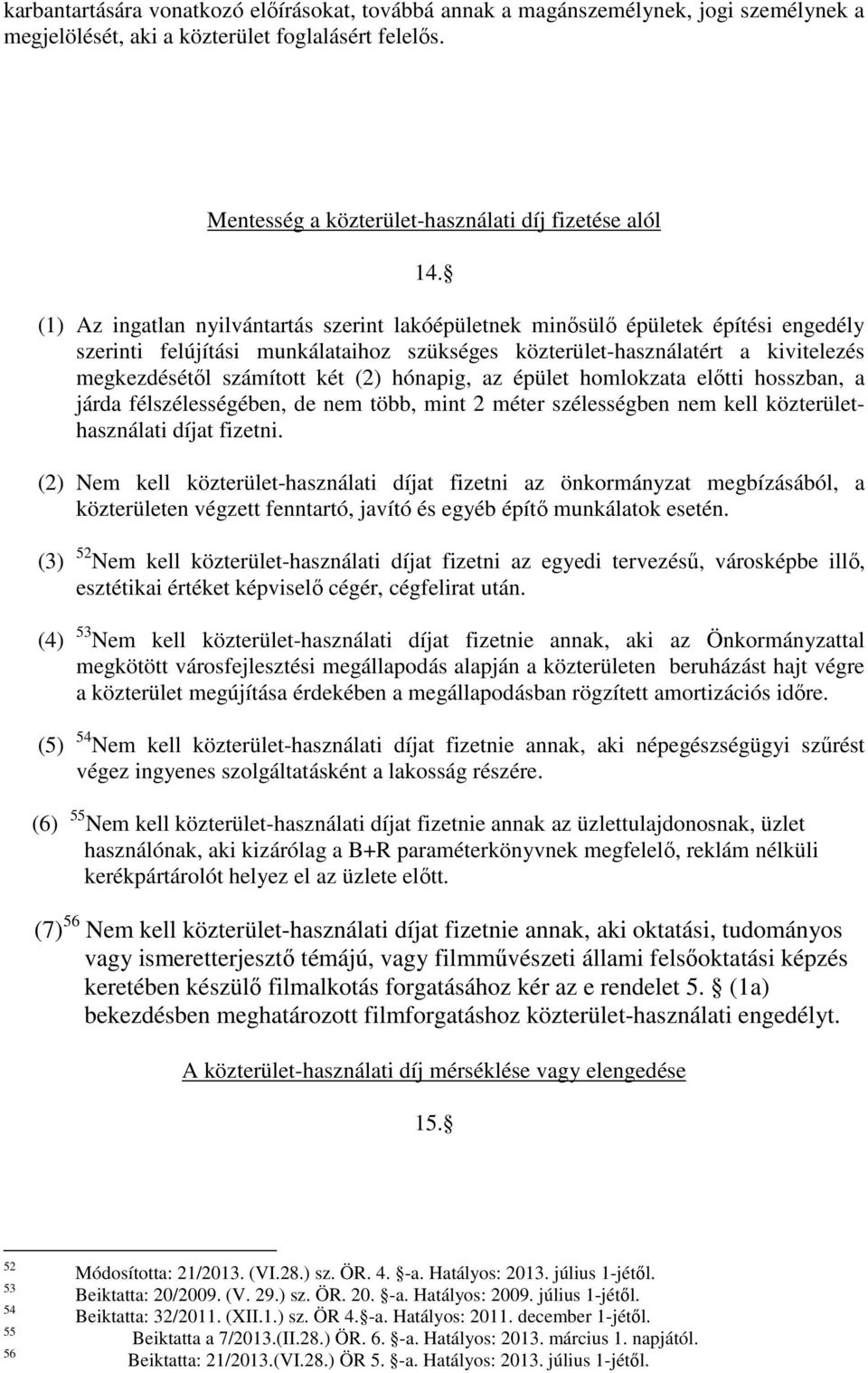 (2) hónapig, az épület homlokzata előtti hosszban, a járda félszélességében, de nem több, mint 2 méter szélességben nem kell közterülethasználati díjat fizetni.