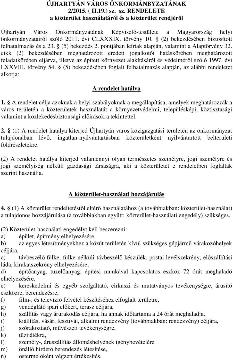 (2) bekezdésében biztosított felhatalmazás és a 23. (5) bekezdés 2. pontjában leírtak alapján, valamint a Alaptörvény 32.