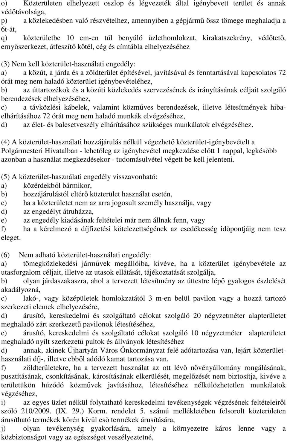 járda és a zöldterület építésével, javításával és fenntartásával kapcsolatos 72 órát meg nem haladó közterület igénybevételéhez, b) az úttartozékok és a közúti közlekedés szervezésének és