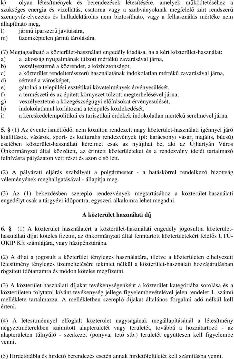 (7) Megtagadható a közterület-használati engedély kiadása, ha a kért közterület-használat: a) a lakosság nyugalmának túlzott mértékű zavarásával járna, b) veszélyeztetné a közrendet, a