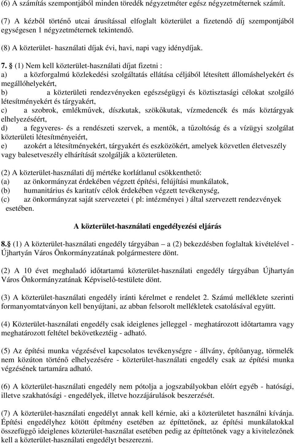 7. (1) Nem kell közterület-használati díjat fizetni : a) a közforgalmú közlekedési szolgáltatás ellátása céljából létesített állomáshelyekért és megállóhelyekért, b) a közterületi rendezvényeken