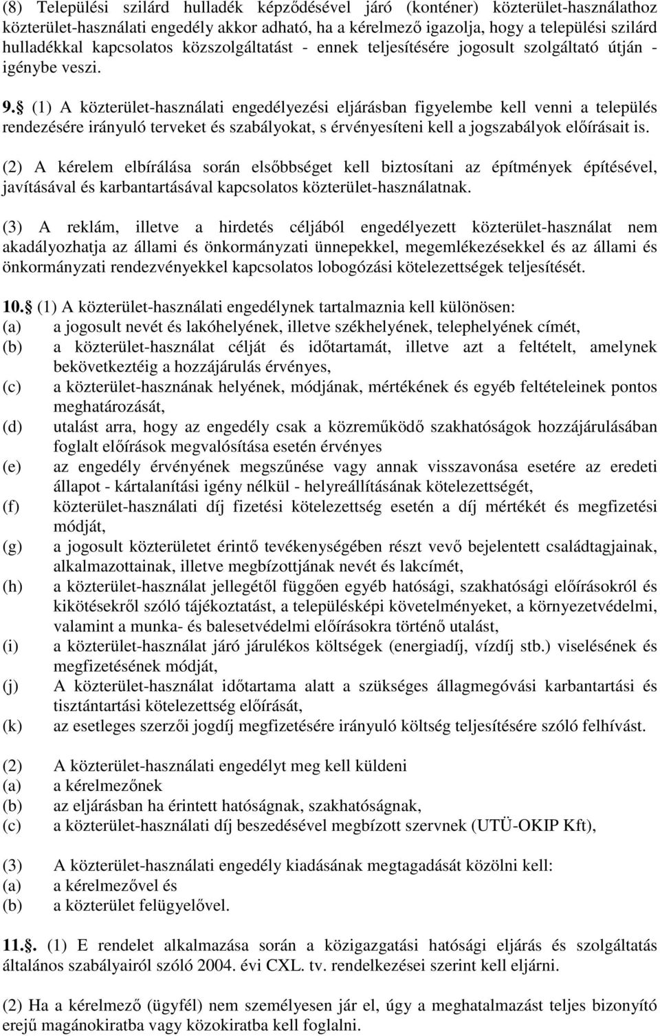 (1) A közterület-használati engedélyezési eljárásban figyelembe kell venni a település rendezésére irányuló terveket és szabályokat, s érvényesíteni kell a jogszabályok előírásait is.