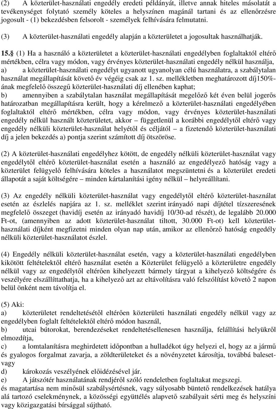 (1) Ha a használó a közterületet a közterület-használati engedélyben foglaltaktól eltérő mértékben, célra vagy módon, vagy érvényes közterület-használati engedély nélkül használja, a) a