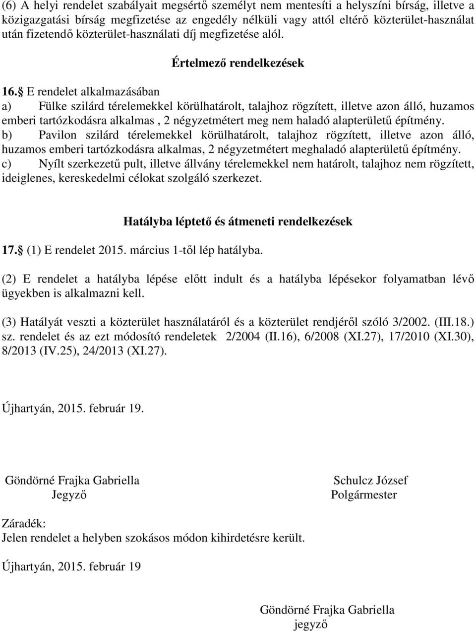 E rendelet alkalmazásában a) Fülke szilárd térelemekkel körülhatárolt, talajhoz rögzített, illetve azon álló, huzamos emberi tartózkodásra alkalmas, 2 négyzetmétert meg nem haladó alapterületű