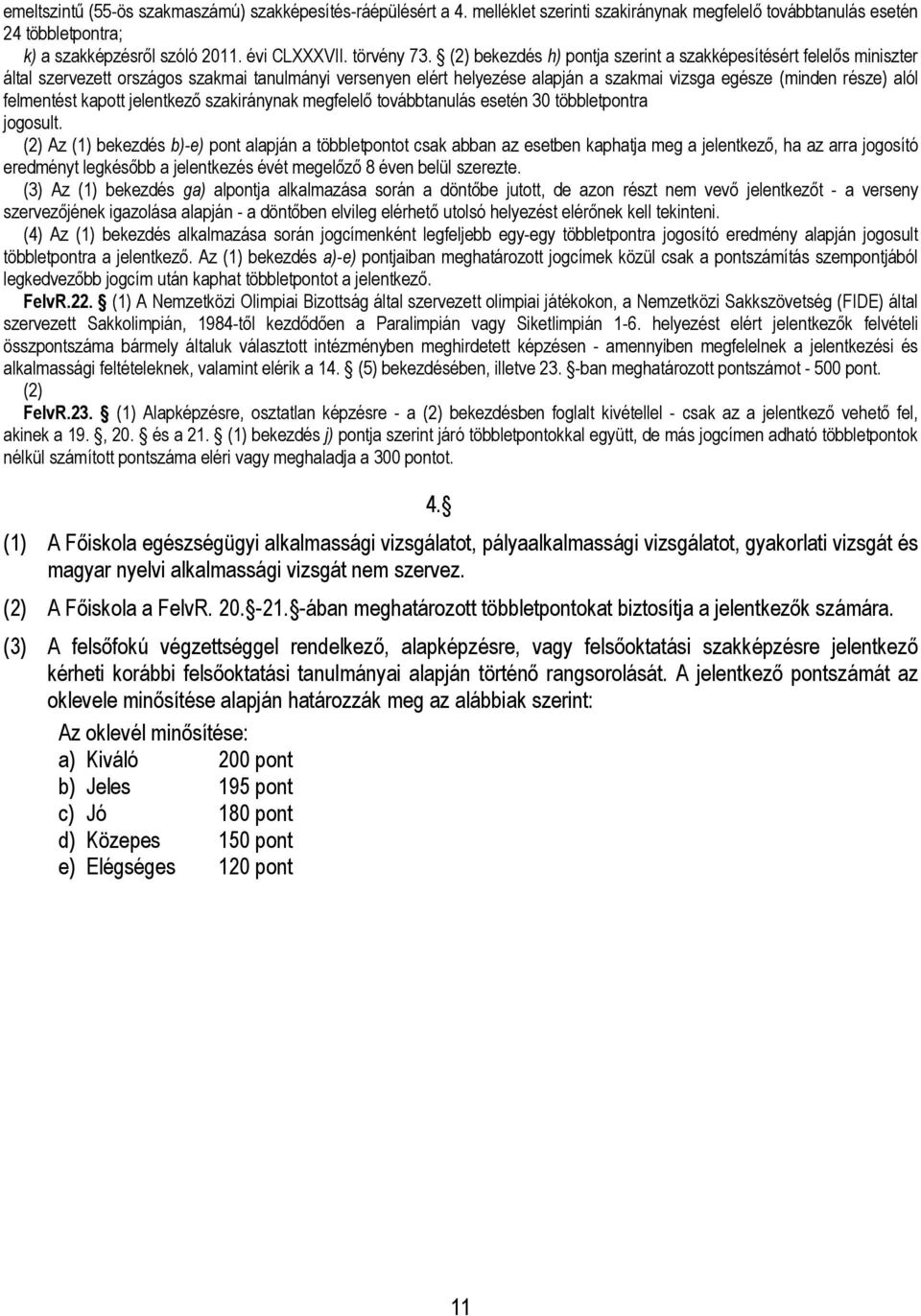 felmentést kapott jelentkező szakiránynak megfelelő továbbtanulás esetén 30 többletpontra jogosult.