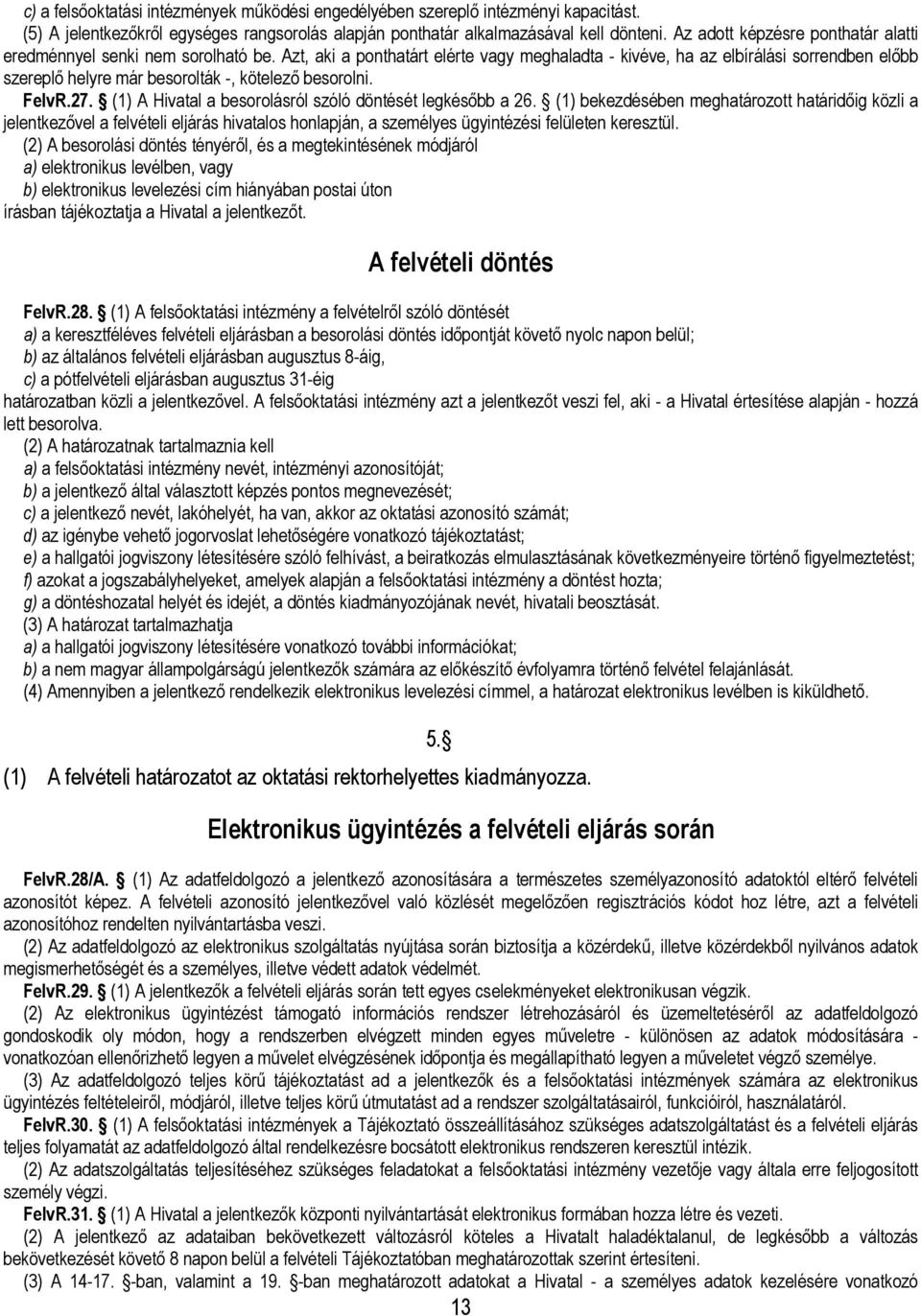 Azt, aki a ponthatárt elérte vagy meghaladta - kivéve, ha az elbírálási sorrendben előbb szereplő helyre már besorolták -, kötelező besorolni. FelvR.27.