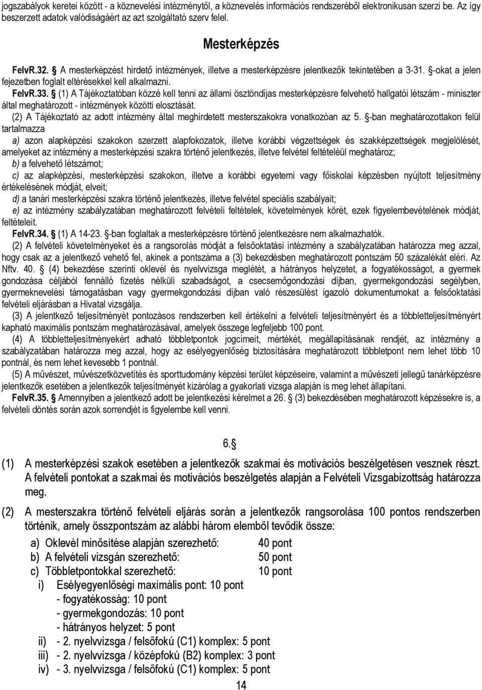 (1) A Tájékoztatóban közzé kell tenni az állami ösztöndíjas mesterképzésre felvehető hallgatói létszám - miniszter által meghatározott - intézmények közötti elosztását.