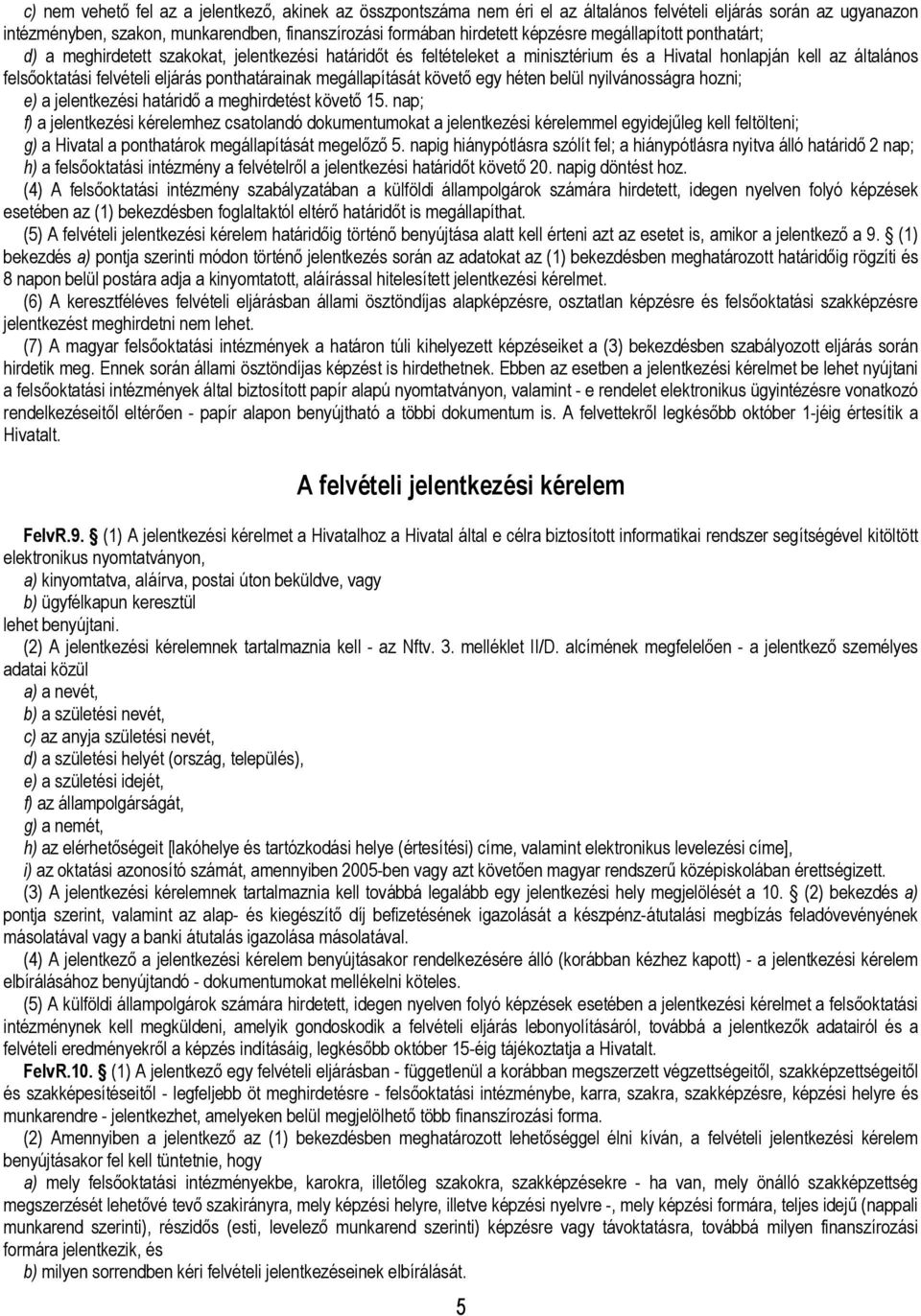 megállapítását követő egy héten belül nyilvánosságra hozni; e) a jelentkezési határidő a meghirdetést követő 15.