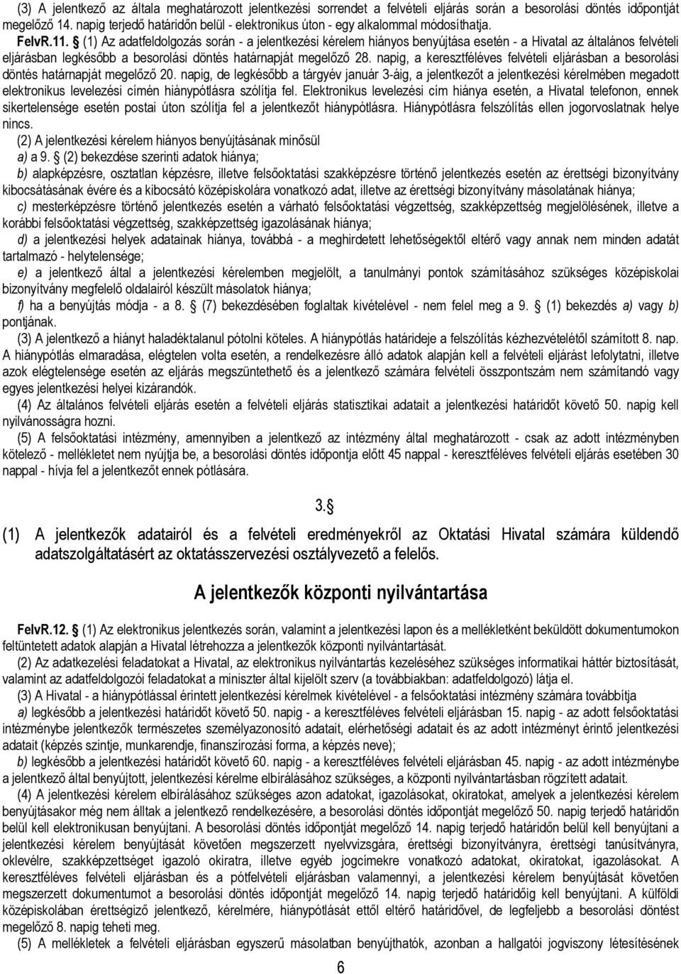 (1) Az adatfeldolgozás során - a jelentkezési kérelem hiányos benyújtása esetén - a Hivatal az általános felvételi eljárásban legkésőbb a besorolási döntés határnapját megelőző 28.