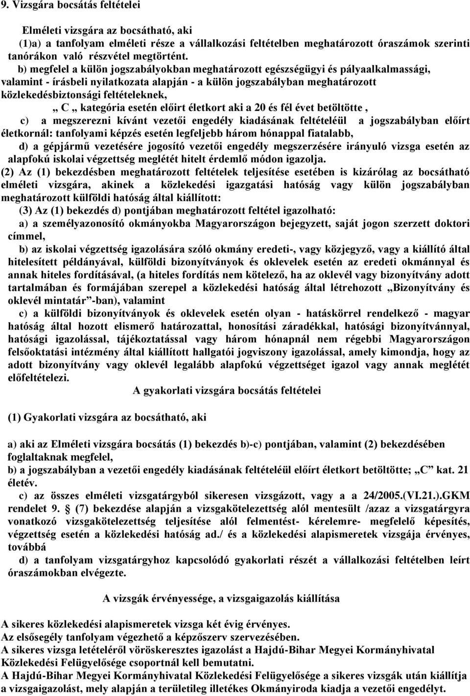 C kategória esetén előirt életkort aki a 20 és fél évet betöltötte, c) a megszerezni kívánt vezetői engedély kiadásának feltételéül a jogszabályban előírt életkornál: tanfolyami képzés esetén