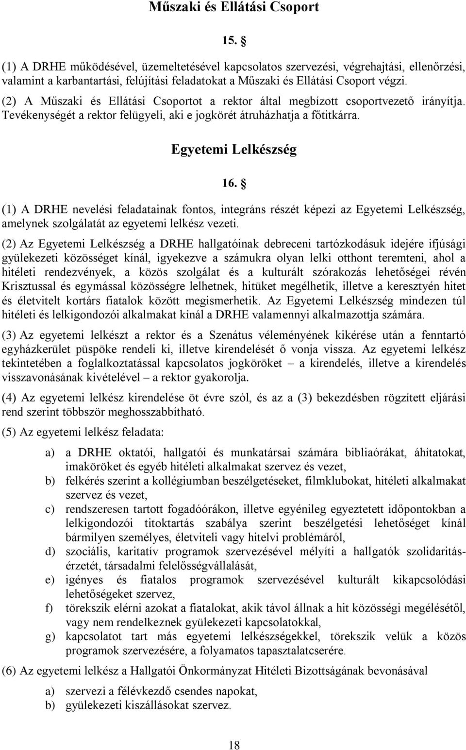 (2) A Műszaki és Ellátási Csoportot a rektor által megbízott csoportvezető irányítja. Tevékenységét a rektor felügyeli, aki e jogkörét átruházhatja a főtitkárra. Egyetemi Lelkészség 16.