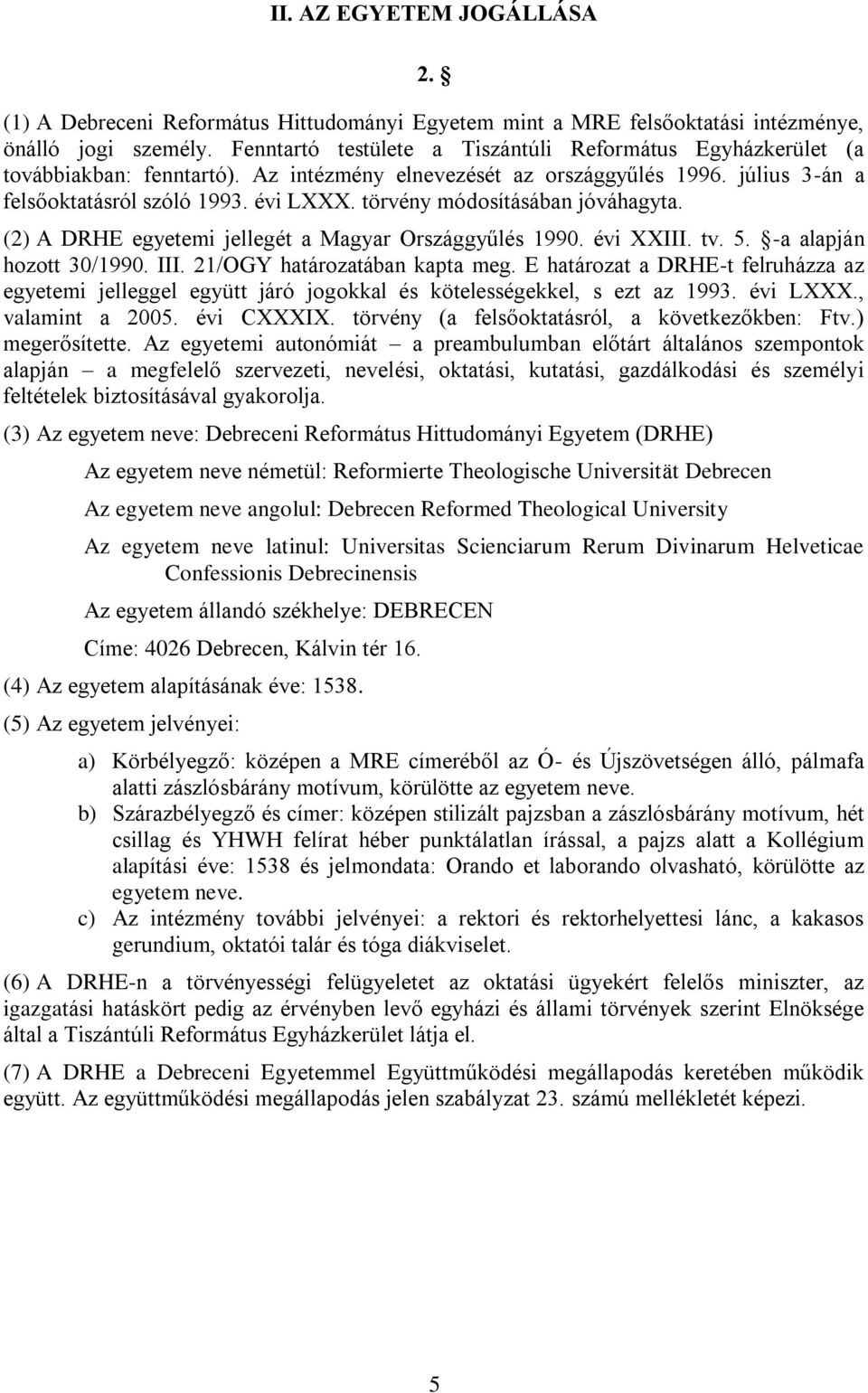 törvény módosításában jóváhagyta. (2) A DRHE egyetemi jellegét a Magyar Országgyűlés 1990. évi XXIII. tv. 5. -a alapján hozott 30/1990. III. 21/OGY határozatában kapta meg.