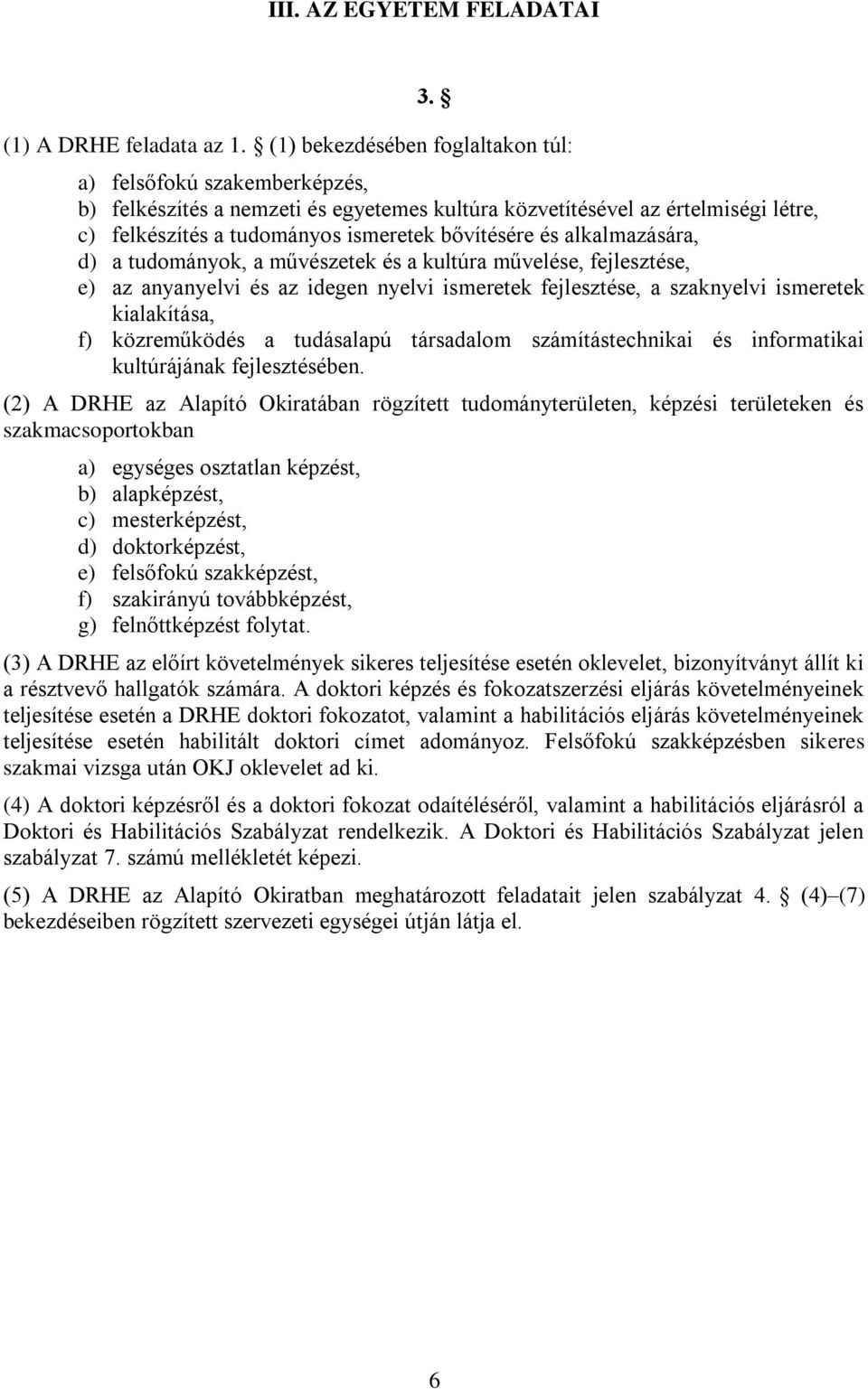 alkalmazására, d) a tudományok, a művészetek és a kultúra művelése, fejlesztése, e) az anyanyelvi és az idegen nyelvi ismeretek fejlesztése, a szaknyelvi ismeretek kialakítása, f) közreműködés a