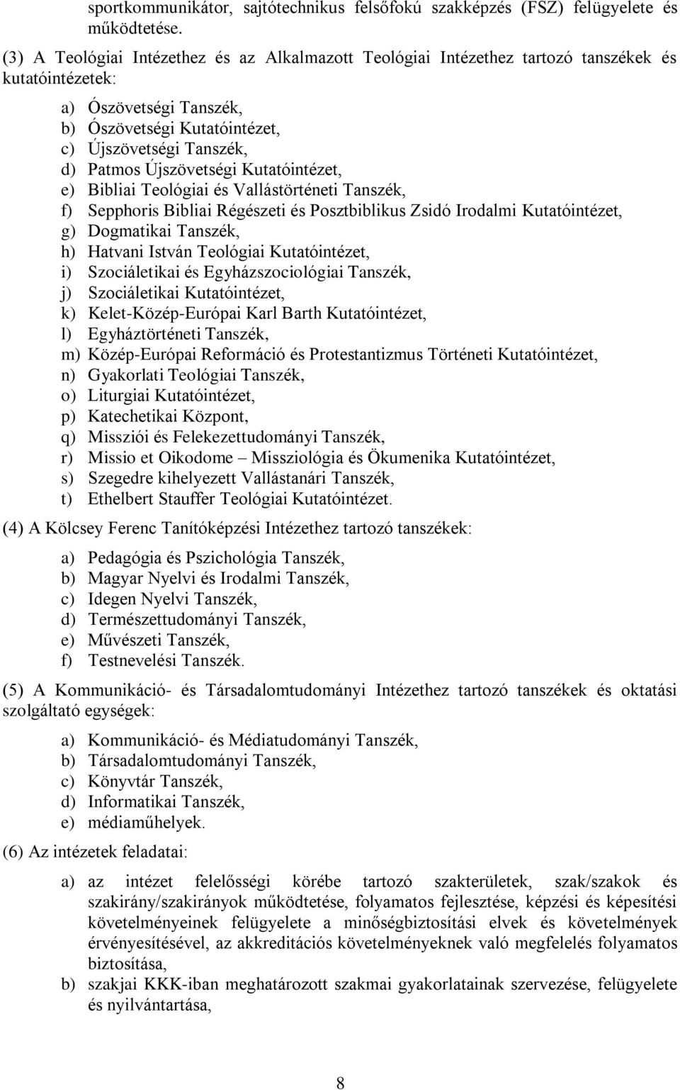 Újszövetségi Kutatóintézet, e) Bibliai Teológiai és Vallástörténeti Tanszék, f) Sepphoris Bibliai Régészeti és Posztbiblikus Zsidó Irodalmi Kutatóintézet, g) Dogmatikai Tanszék, h) Hatvani István