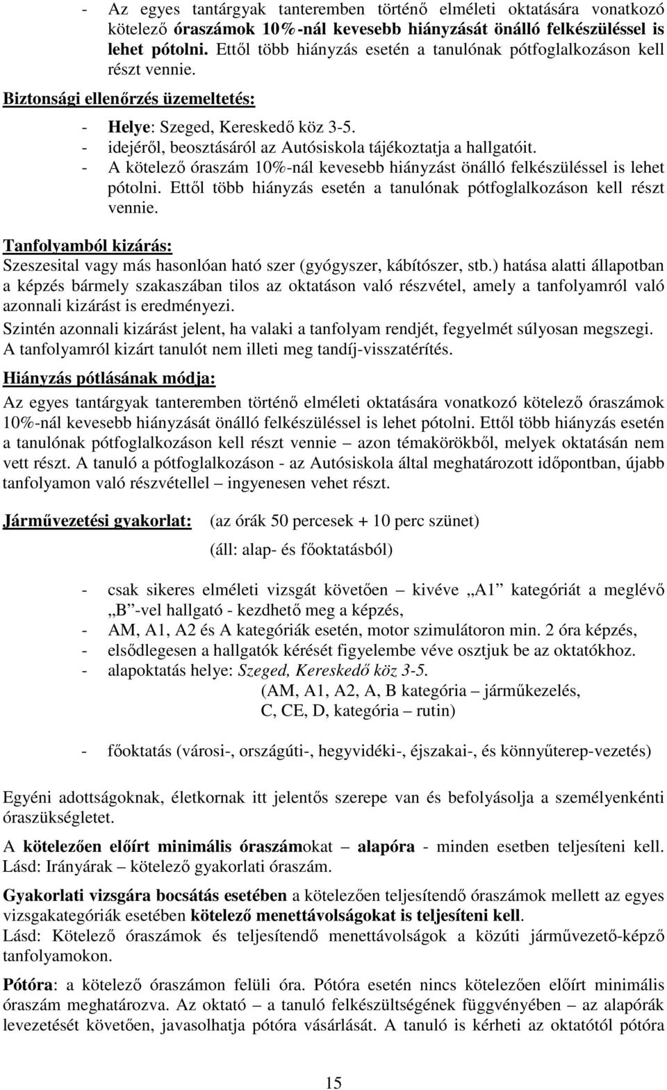 - idejéről, beosztásáról az Autósiskola tájékoztatja a hallgatóit. - A kötelező óraszám 10%-nál kevesebb hiányzást önálló felkészüléssel is lehet pótolni.