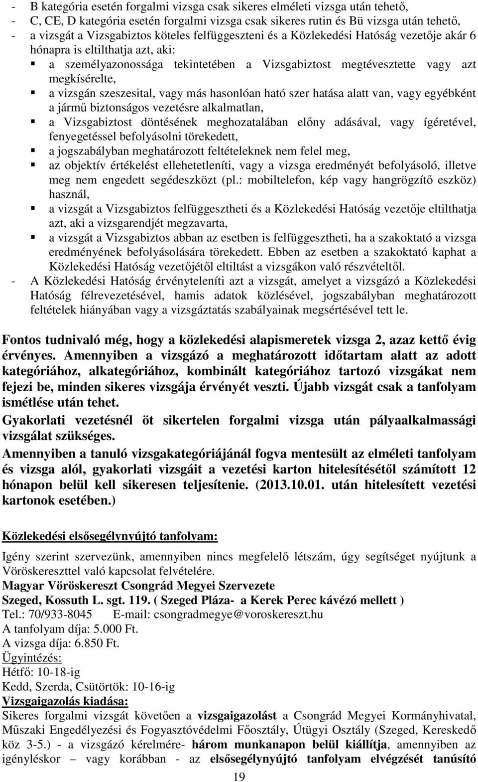 szeszesital, vagy más hasonlóan ható szer hatása alatt van, vagy egyébként a jármű biztonságos vezetésre alkalmatlan, a Vizsgabiztost döntésének meghozatalában előny adásával, vagy ígéretével,