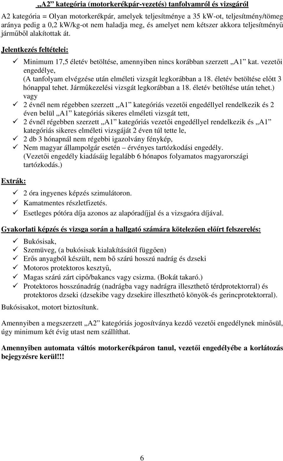 vezetői engedélye, (A tanfolyam elvégzése után elméleti vizsgát legkorábban a 18. életév betöltése előtt 3 hónappal tehet. Járműkezelési vizsgát legkorábban a 18. életév betöltése után tehet.