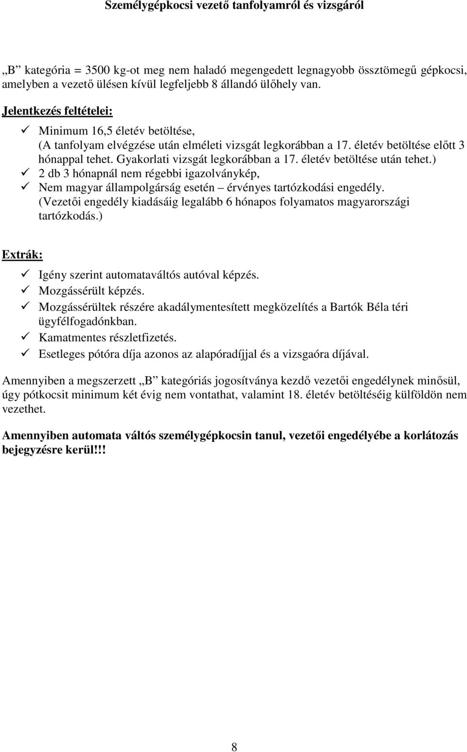 életév betöltése után tehet.) 2 db 3 hónapnál nem régebbi igazolványkép, Nem magyar állampolgárság esetén érvényes tartózkodási engedély.