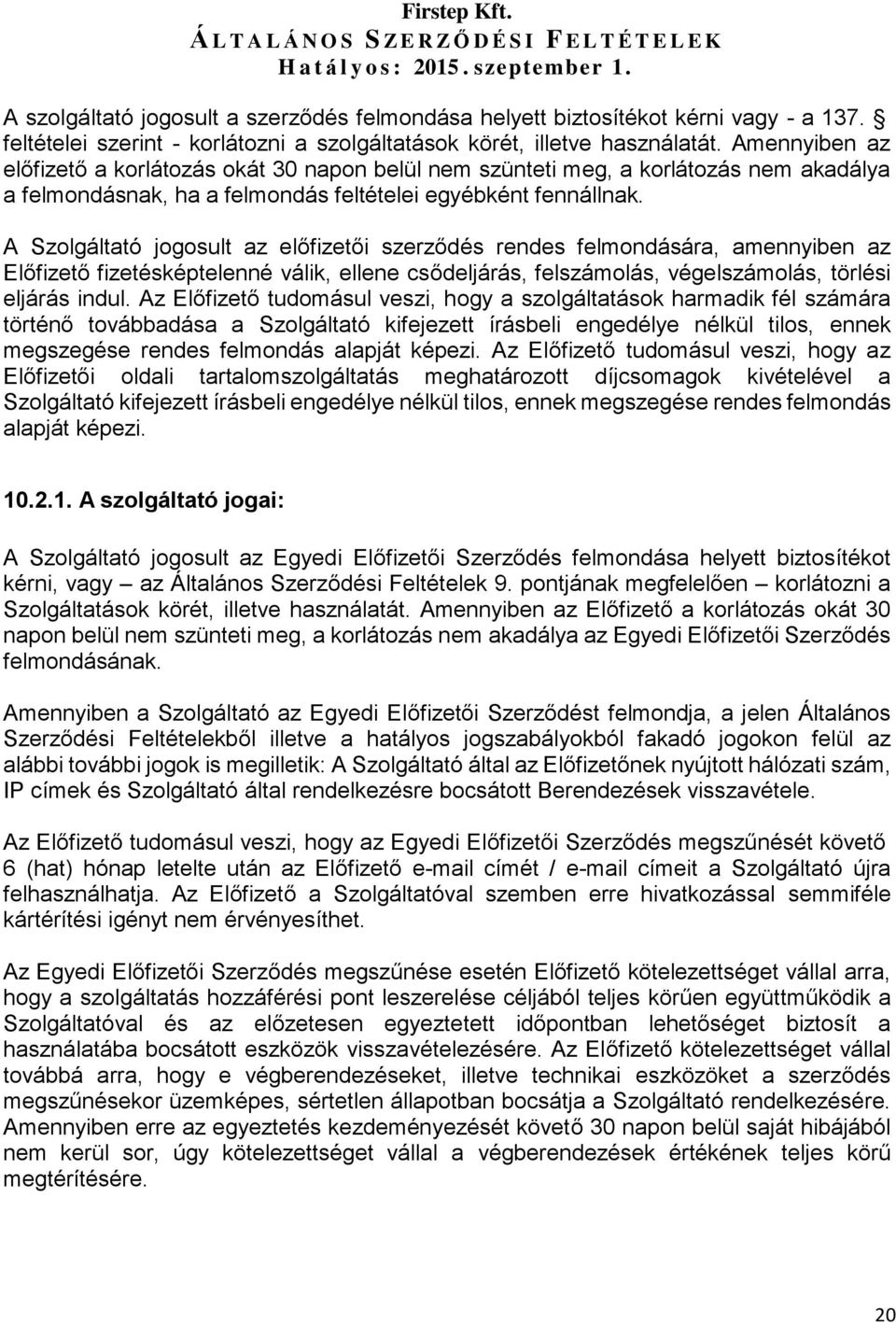 A Szolgáltató jogosult az előfizetői szerződés rendes felmondására, amennyiben az Előfizető fizetésképtelenné válik, ellene csődeljárás, felszámolás, végelszámolás, törlési eljárás indul.