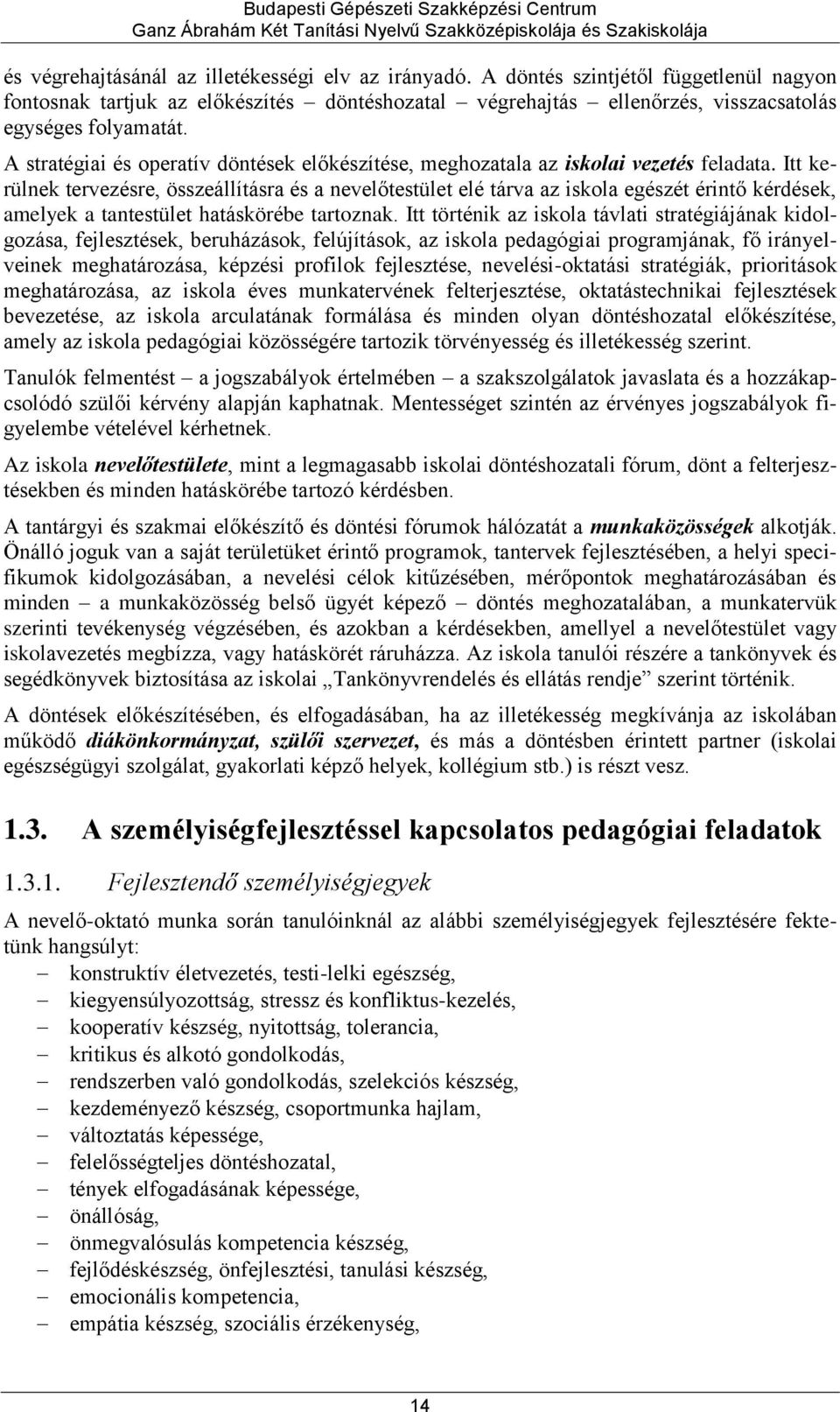 Itt kerülnek tervezésre, összeállításra és a nevelőtestület elé tárva az iskola egészét érintő kérdések, amelyek a tantestület hatáskörébe tartoznak.