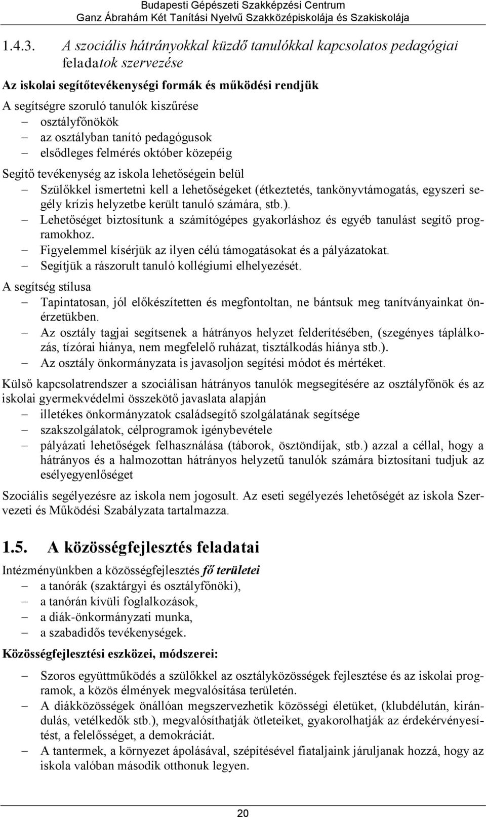 osztályban tanító pedagógusok elsődleges felmérés október közepéig Segítő tevékenység az iskola lehetőségein belül Szülőkkel ismertetni kell a lehetőségeket (étkeztetés, tankönyvtámogatás, egyszeri