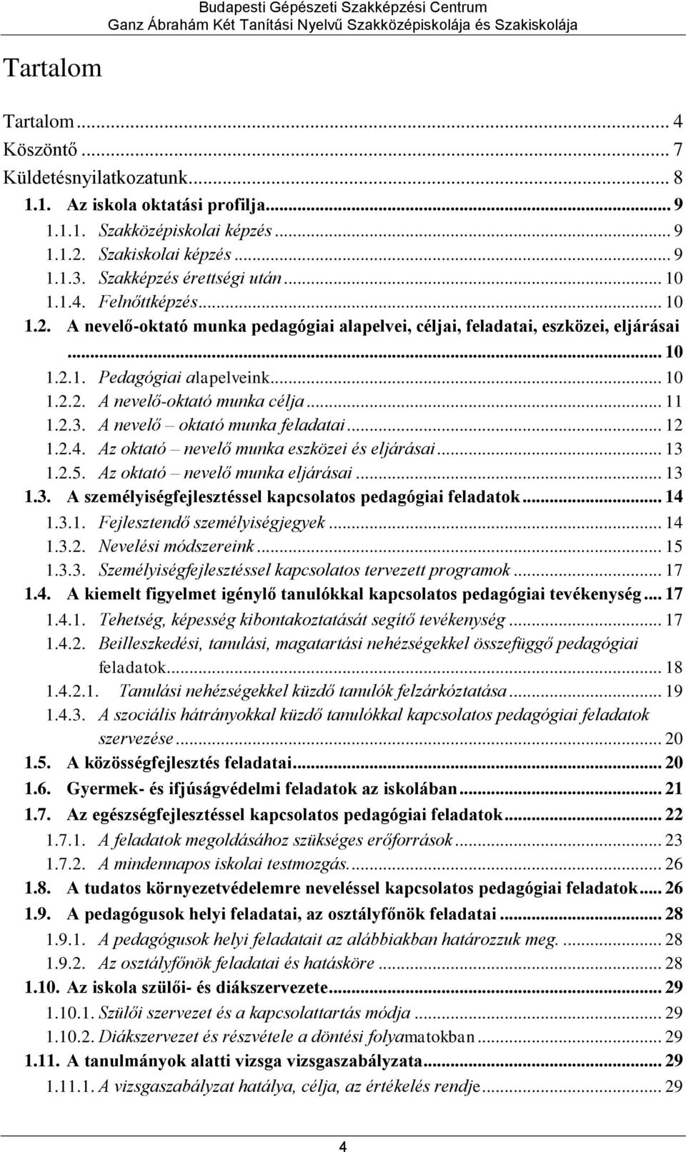 .. 11 1.2.3. A nevelő oktató munka feladatai... 12 1.2.4. Az oktató nevelő munka eszközei és eljárásai... 13 1.2.5. Az oktató nevelő munka eljárásai... 13 1.3. A személyiségfejlesztéssel kapcsolatos pedagógiai feladatok.