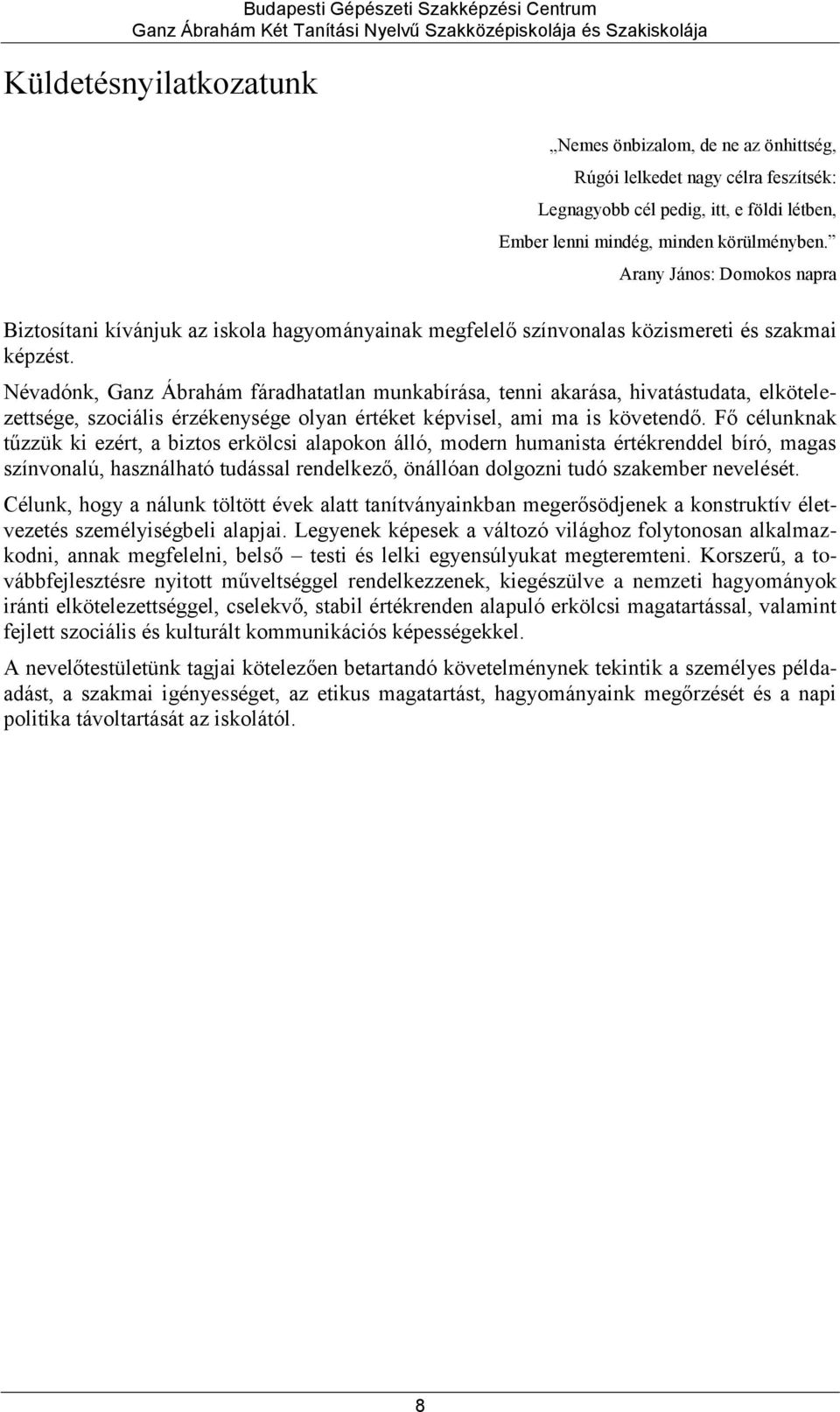 Névadónk, Ganz Ábrahám fáradhatatlan munkabírása, tenni akarása, hivatástudata, elkötelezettsége, szociális érzékenysége olyan értéket képvisel, ami ma is követendő.