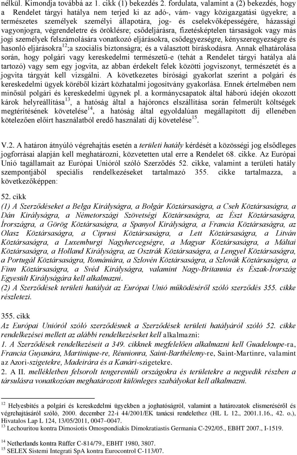 házassági vagyonjogra, végrendeletre és öröklésre; csődeljárásra, fizetésképtelen társaságok vagy más jogi személyek felszámolására vonatkozó eljárásokra, csődegyezségre, kényszeregyezségre és