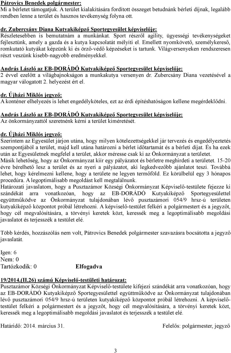 Sport részről agility, ügyességi tevékenységeket fejlesztünk, amely a gazda és a kutya kapcsolatát mélyíti el.